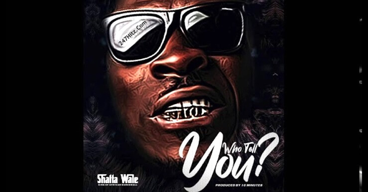 Download Shatta Wale - Who Tell You mp3 Audio